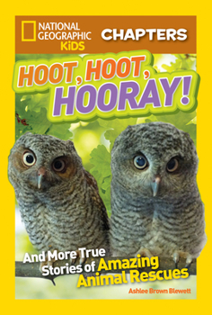 Hoot, Hoot, Hooray!: And More True Stories of Amazing Animal Rescues (National Geographic Kids Chapters) - Book  of the National Geographic Kids Chapters
