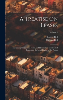 Hardcover A Treatise On Leases: Explaining the Nature, Form, and Effect of the Contract of Lease, and the Legal Rights of the Parties; Volume 1 Book