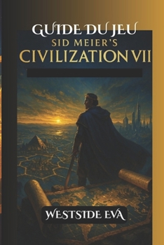 Paperback Guide Du Jeu Sid Meier's Civilization VII: Conquérir des rivaux, débloquer des secrets cachés Conseils d'experts, cartes et victoire [French] Book