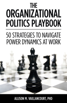 Paperback The Organizational Politics Playbook: 50 Strategies to Navigate Power Dynamics at Work Book
