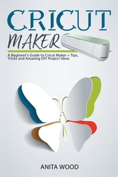 Paperback Cricut Maker: A Beginner's Guide to Cricut Maker + Amazing DIY Project + Tips and Tricks Book