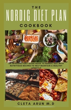 THE NORDIC DIET PLAN COOKBOOK: An Introductory Guide Book to Nordic Diet with Nutritious Recipes to Help Maintain a Healthy Lifestyle