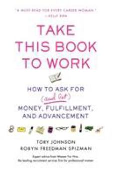 Paperback Take This Book to Work: How to Ask for (and Get) Money, Fulfillment, and Advancement Book