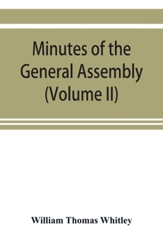 Minutes of the General Assembly of the General Baptist churches in England: with kindred records (Volume II)