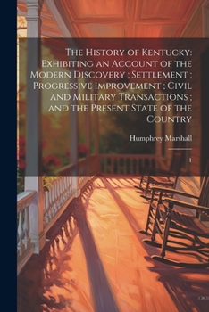 Paperback The History of Kentucky: Exhibiting an Account of the Modern Discovery; Settlement; Progressive Improvement; Civil and Military Transactions; a Book