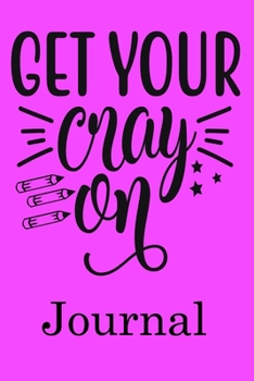 Get Your Cray on Journal: Ruled Line Paper Teacher Notebook/Teacher Journal or Teacher Appreciation Notebook Gift  Exercise Book (100 Pages, 6 X 9 Inches) Soft Cover, Matte Finish