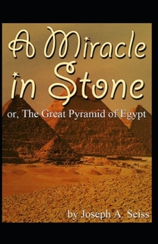 Miracle in Stone, Or, the Great Pyramid of Egypt: Illustrated Edition