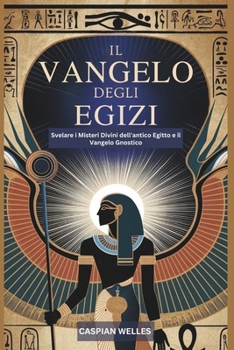 Paperback Il Vangelo Degli Egizi: Svelare i Misteri Divini dell'antico Egitto e il Vangelo Gnostico [Italian] Book