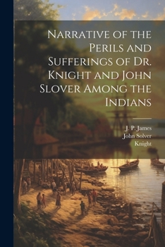 Paperback Narrative of the Perils and Sufferings of Dr. Knight and John Slover Among the Indians Book