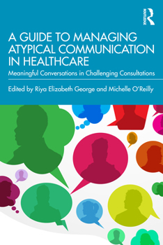 Paperback A Guide to Managing Atypical Communication in Healthcare: Meaningful Conversations in Challenging Consultations Book