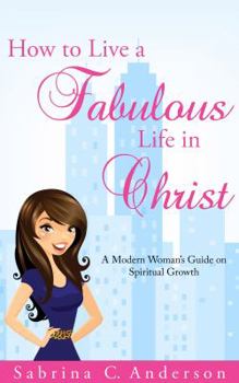 Paperback How to Live a Fabulous Life in Christ Ten Lessons: A Woman's Guide on Spiritual Growth Book