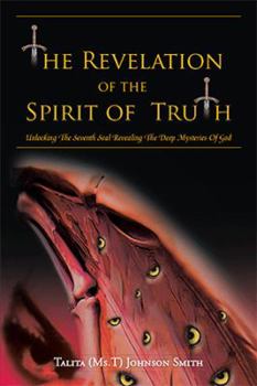 Paperback The Revelation of the Spirit of Truth: Unlocking The Seventh Seal Revealing The Deep Mysteries Of God Book