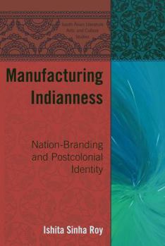 Hardcover Manufacturing Indianness: Nation-Branding and Postcolonial Identity Book
