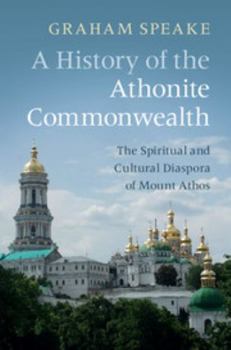 Paperback A History of the Athonite Commonwealth: The Spiritual and Cultural Diaspora of Mount Athos Book