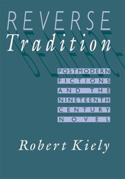 Hardcover Reverse Tradition: Postmodern Fictions and the Nineteenth Century Novel Book