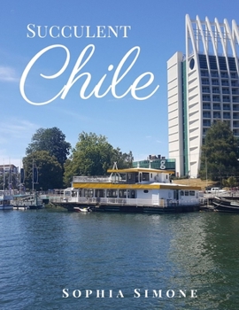 Succulent Chile: A Beautiful Picture Book Photography Coffee Table Photobook Travel Tour Guide Book with Photos of the Spectacular Country and its Cities within South America.