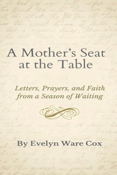 A Mother's Seat At The Table: Letters, Prayers, and Faith From A Season of Waiting