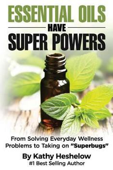 Paperback Essential Oils Have Super Powers: From Solving Everyday Wellness Problems with Aromatherapy to Taking on Superbugs Book