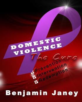 Paperback Domestic Violence - The Cure: Prevention, Intervention and Redemption Book