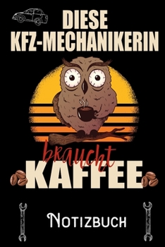 Diese KFZ-Mechanikerin braucht Kaffee - Notizbuch: DIN A5 Notizbuch / Notizheft /Journal kariert und 120 Seiten. Perfektes Geschenk von Kollegen für Kollege für den passenden Beruf. (German Edition)