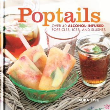 Hardcover Poptails: Over 40 Alcohol-Infused Popsicles, Ices, and Slushes Book