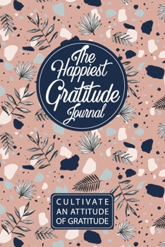 Paperback The Happiest Gratitude Journal / Cultivate An Attitude Of Gratitude: Gratitude Journal, 52 Weeks Gratitude Journal, Happy Planner, Mindfulness Gift, M Book