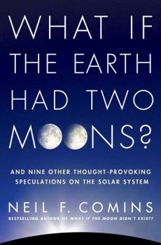 Paperback What If the Earth Had Two Moons?: And Nine Other Thought-Provoking Speculations on the Solar System Book