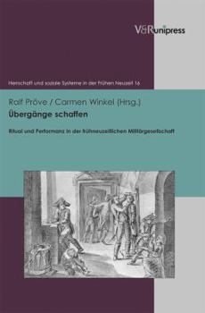 Hardcover Ubergange Schaffen: Ritual Und Performanz in Der Fruhneuzeitlichen Militargesellschaft [German] Book