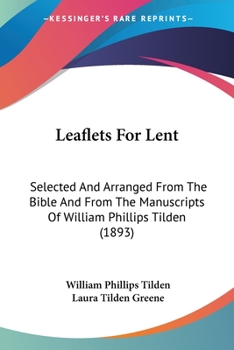 Paperback Leaflets For Lent: Selected And Arranged From The Bible And From The Manuscripts Of William Phillips Tilden (1893) Book