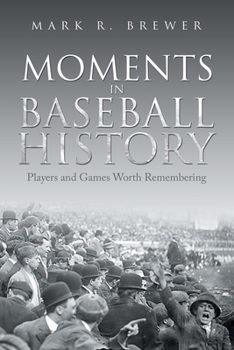 Paperback Moments in Baseball History: Players and Games Worth Remembering Book