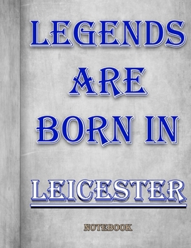 Legends Are Born In Leicester Notebook: Ruled Notebook For Legendary People Born In Leicester 120 White Lined Pages