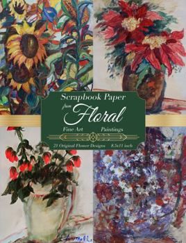 Paperback Scrapbook Paper from Floral Fine Art Paintings: Something Different! 21 Creative Flower Themed Single-Sided Sheets with with Coordinating Colors on ... Journals, Decoupage, Collage, Base Pages… Book