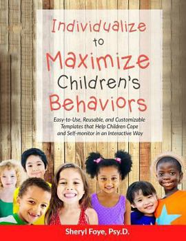 Paperback Individualize to Maximize Children's Behaviors: Easy to Use, Reusable, and Customizable Templates that Help Children Cope and Self-Monitor in an Inter Book