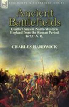 Paperback Ancient Battlefields: Conflict Sites in North-Western England from the Roman Period to 937 A. D. Book