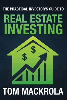 The Practical Investor's Guide to Real Estate Investing