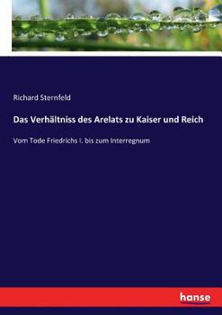 Paperback Das Verhältniss des Arelats zu Kaiser und Reich: Vom Tode Friedrichs I. bis zum Interregnum [German] Book