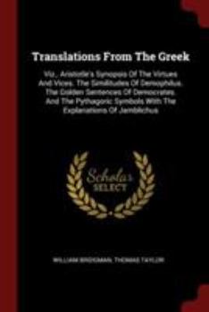 Paperback Translations From The Greek: Viz., Aristotle's Synopsis Of The Virtues And Vices. The Similitudes Of Demophilus. The Golden Sentences Of Democrates Book