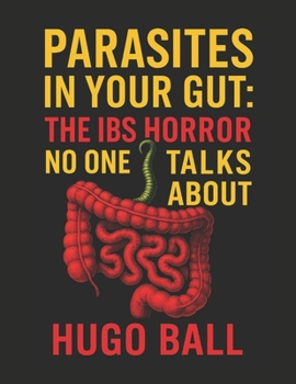 Parasites in Your Gut: The IBS Horror No One Talks About: Alternative IBS Treatment and Parasite Cleanse Book