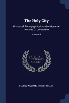 Paperback The Holy City: Historical, Topographical, And Antiquarian Notices Of Jerusalem; Volume 1 Book