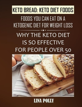Keto Bread: Keto Diet Foods: Foods You Can Eat On A Ketogenic Diet For Weight Loss: Why The Keto Diet Is So Effective For People Over 50