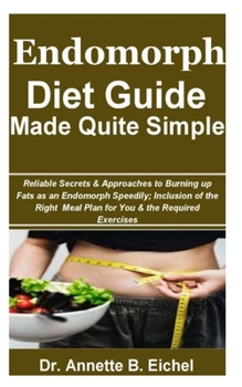 Paperback Endomorph Diet Guide Made Quite Simple: Reliable Secrets & Approaches to Burning up Fats as an Endomorph Speedily; Inclusion of the Right Meal Plan fo Book