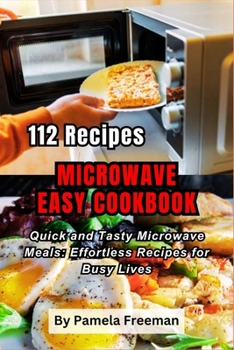 Paperback 112 Recipes Microwave Easy Cookbook: Quick and Tasty Microwave Meals: Effortless Recipes for Busy Lives Book