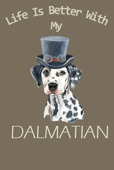 Life is Better with My Dalmatian: 120 Page Unlined (6 x 9 inches) Dalmatian Journal with More Dalmatians Inside!