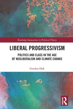 Paperback Liberal Progressivism: Politics and Class in the Age of Neoliberalism and Climate Change Book