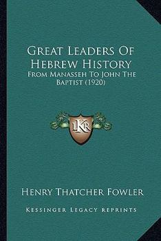 Paperback Great Leaders Of Hebrew History: From Manasseh To John The Baptist (1920) Book