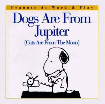 Dogs Are from Jupiter (Cats Are from the Moon) (Peanuts at Work and Play) - Book  of the Peanuts at Work & Play