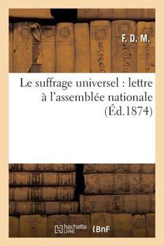 Paperback Le Suffrage Universel: Lettre À l'Assemblée Nationale [French] Book