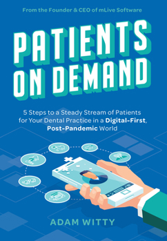 Paperback Patients on Demand: 5 Steps to a Steady Stream of Patients for Your Dental Practice in a Digital-First, Post-Pandemic World Book