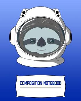 Paperback Composition Notebook: Sloth Astronaut Space Composition Notebook Back to School 7.5 x 9.25 Inches 100 College Ruled Pages Sloth Lovers Book