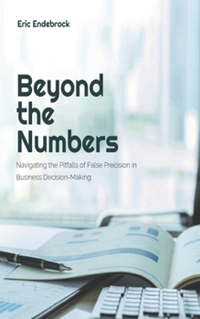 Paperback Beyond the Numbers: Navigating the Pitfalls of False Precision in Business Decision-Making Book